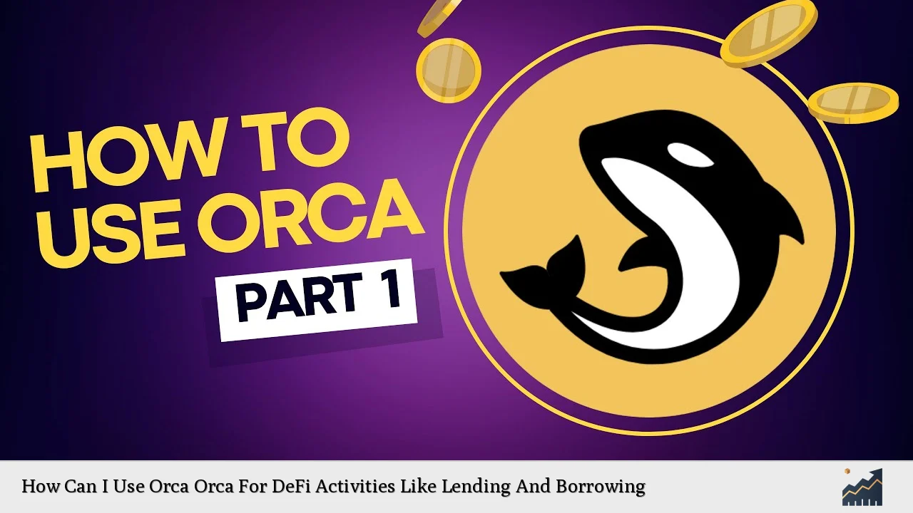 How Can I Use Orca Orca For DeFi Activities Like Lending And Borrowing