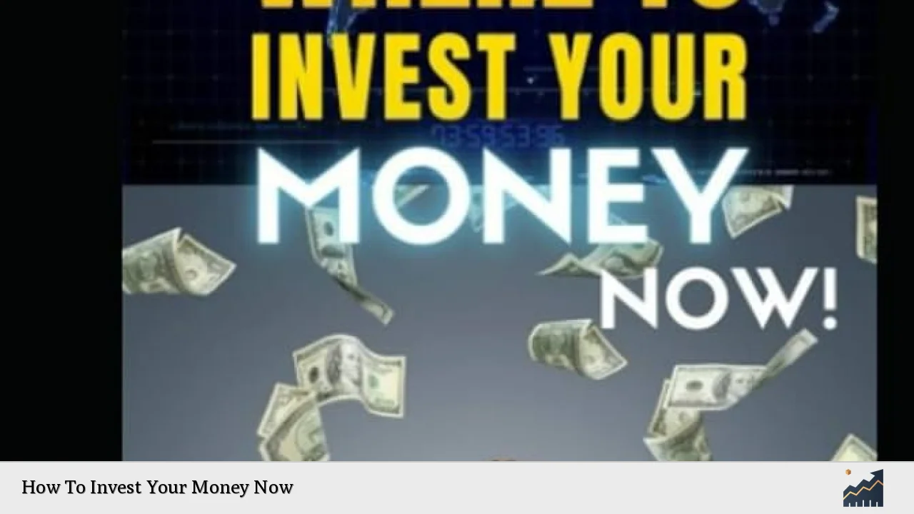 How To Invest Your Money Now