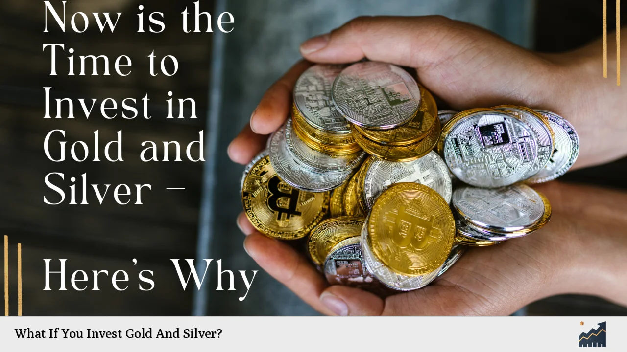 What If You Invest Gold And Silver?